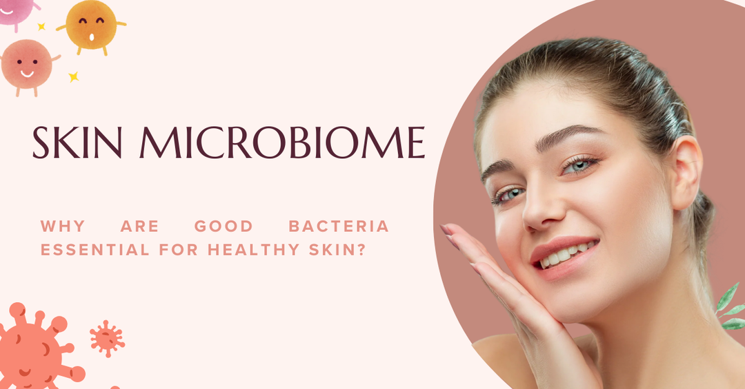 Skin Microbiome: Why Are Good Bacteria Essential for Healthy Skin?