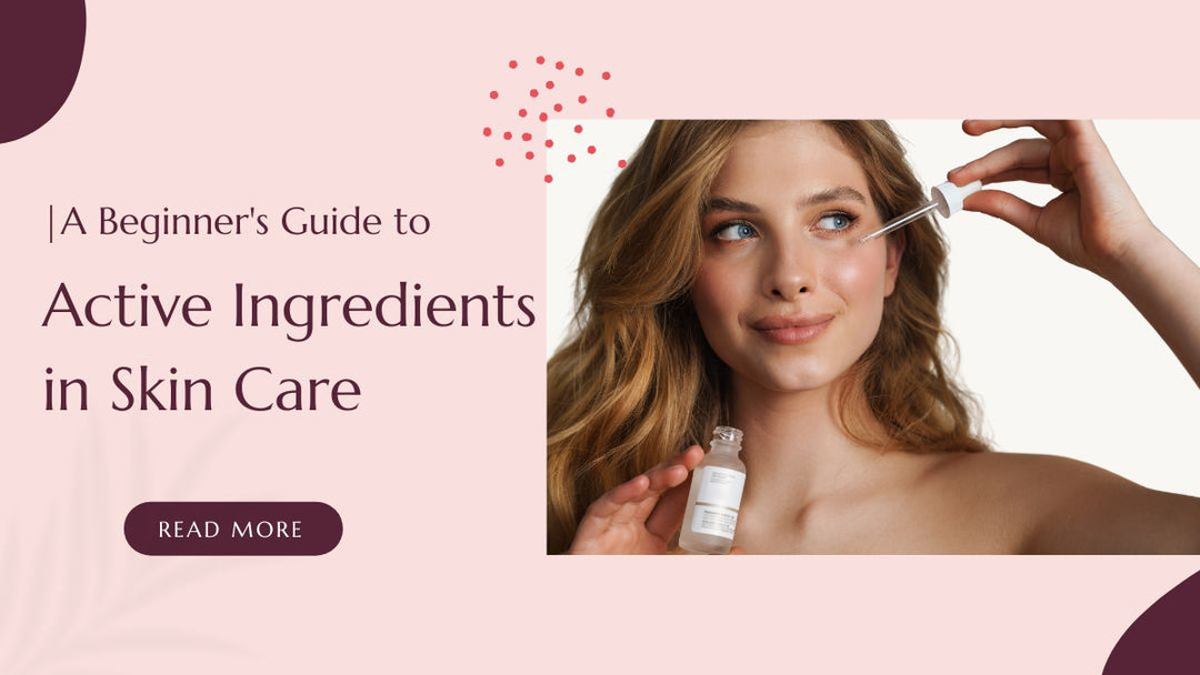 A Beginner's Guide to Active Ingredients in Skin Care