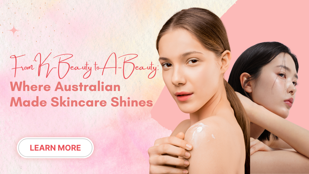 From K-Beauty to A-Beauty: Where Australian-Made Skincare Shines