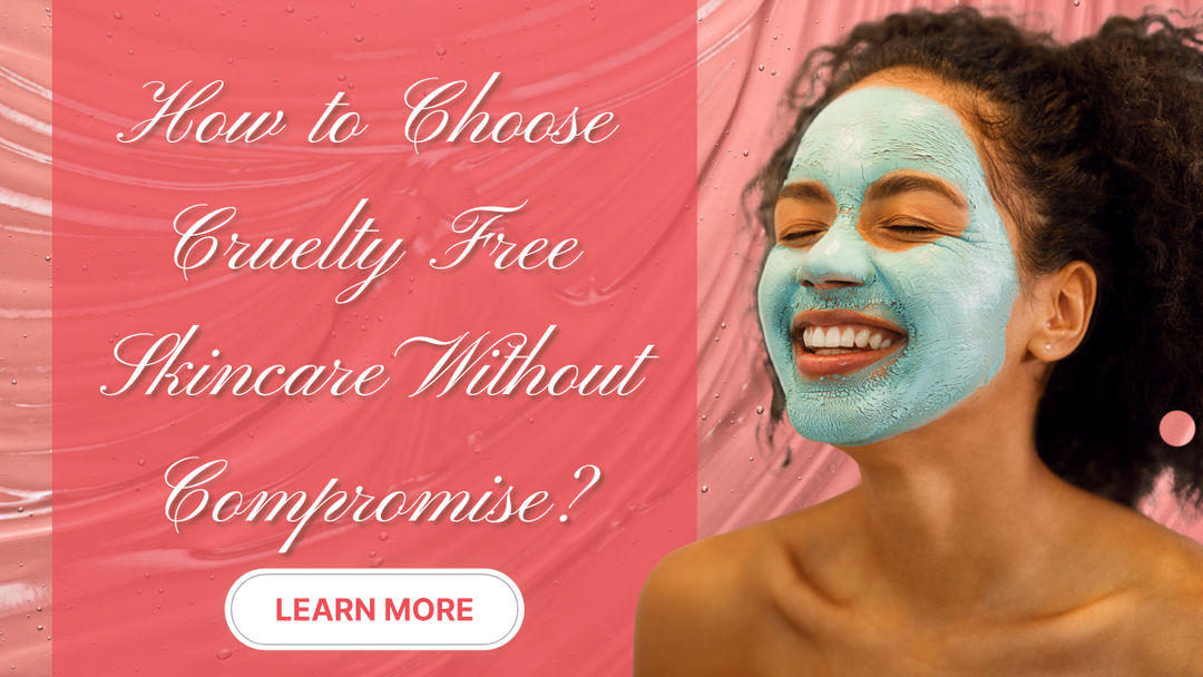How to Choose Cruelty Free Skincare Without Compromise?