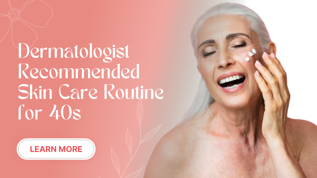 Dermatologist Recommended Skin Care Routine for 40s