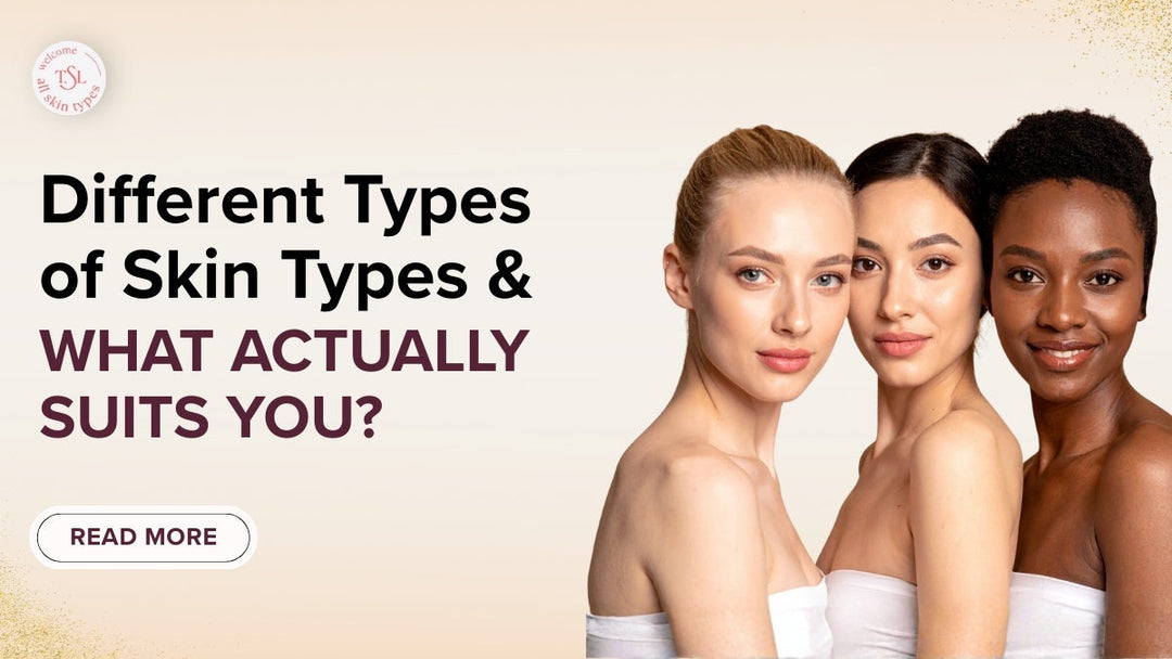 Different Types of Skin Types & What Actually Suits You?