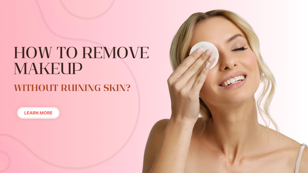How to Remove Makeup Without Ruining Skin?