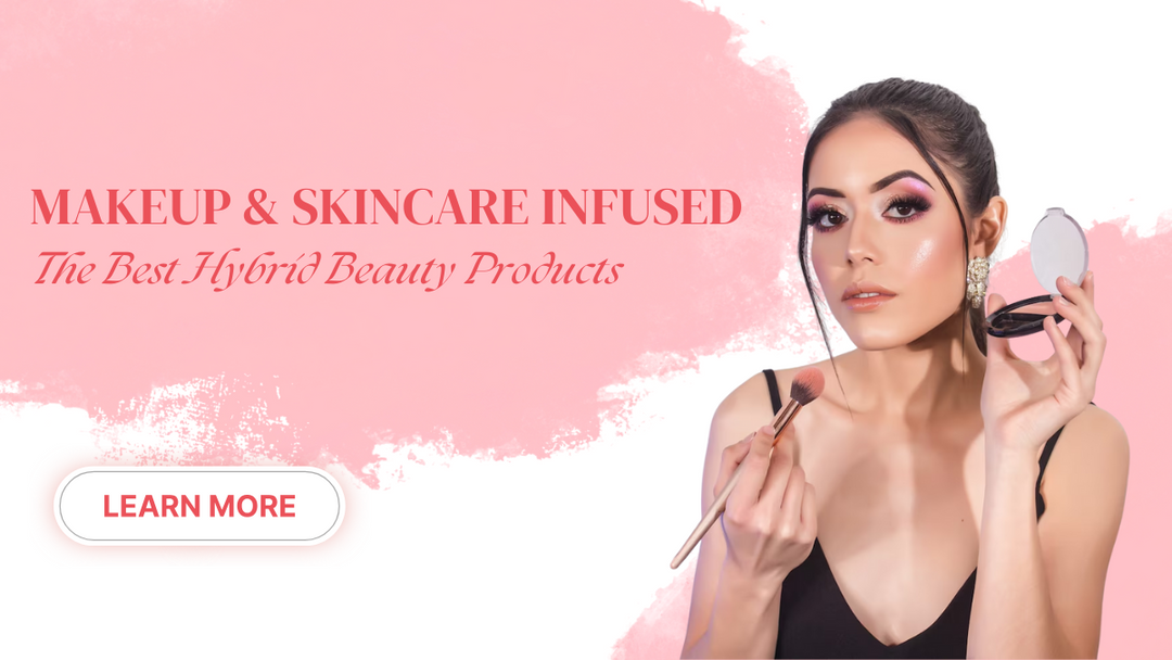 Makeup & Skincare Infused: The Best Hybrid Beauty Products